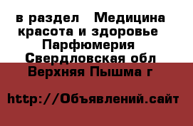  в раздел : Медицина, красота и здоровье » Парфюмерия . Свердловская обл.,Верхняя Пышма г.